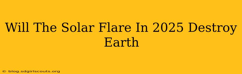 Will The Solar Flare In 2025 Destroy Earth