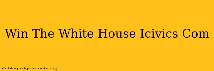 Win The White House Icivics Com