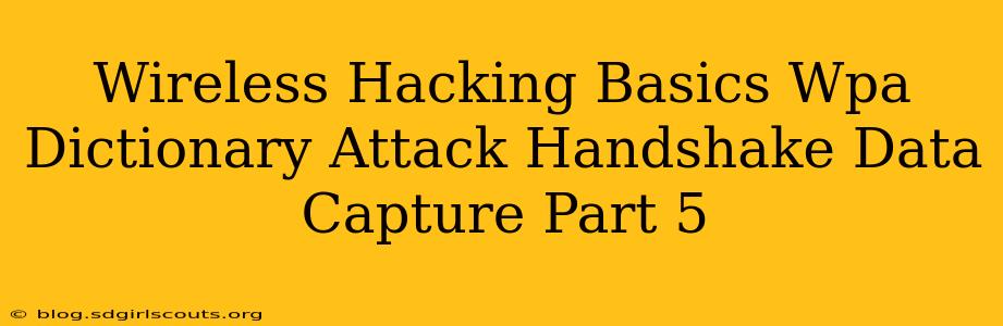 Wireless Hacking Basics Wpa Dictionary Attack Handshake Data Capture Part 5