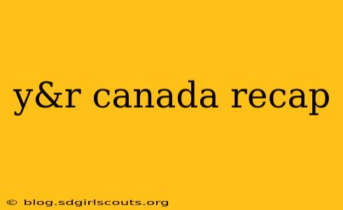 y&r canada recap